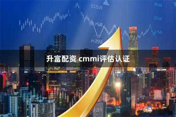 升富配资 cmmi评估认证