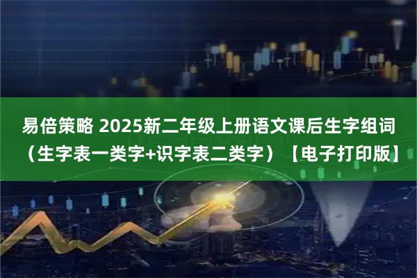 易倍策略 2025新二年级上册语文课后生字组词（生字表一类字+识字表二类字）【电子打印版】